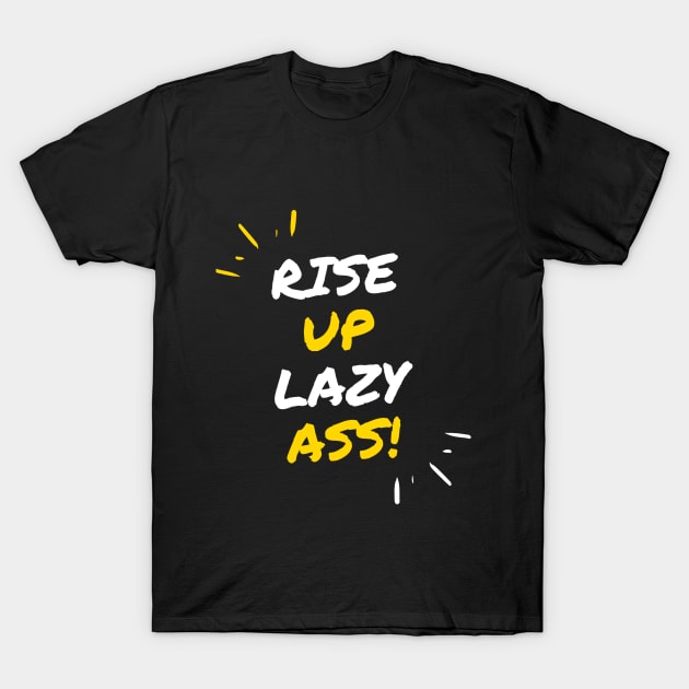 Rise up Lazy Ass T-Shirt by SYAO